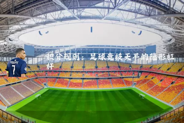 积分规则:足球竞技天平的隐形杠杆