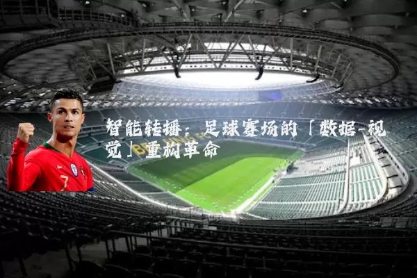 智能转播：足球赛场的「数据-视觉」重构革命