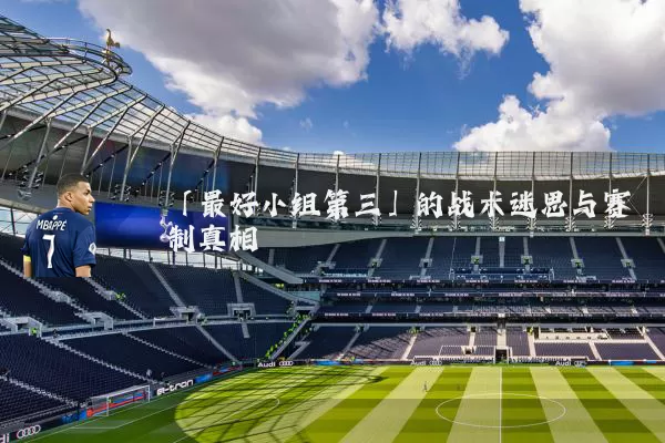 「最好小组第三」的战术迷思与赛制真相