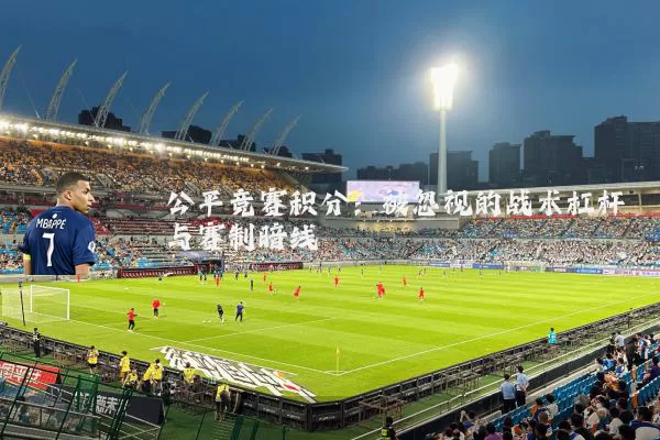 公平竞赛积分：被忽视的战术杠杆与赛制暗线