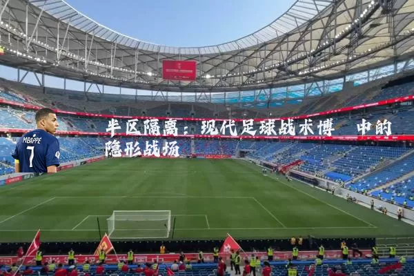 半区隔离:现代足球战术博弈中的隐形战场